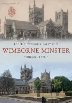 Wimborne Minster Through Time, Paperback/Barry Cuff