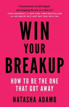 Win Your Breakup: How to Be The One That Got Away, Paperback/Natasha Adamo
