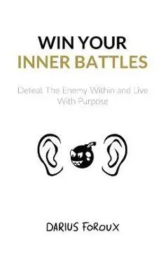 Win Your Inner Battles: Defeat The Enemy Within and Live With Purpose - Darius Foroux