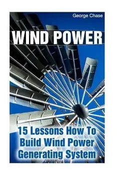 Wind Power: 15 Lessons How To Build Wind Power Generating System, Paperback/George Chase