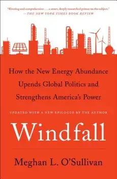 Windfall: How the New Energy Abundance Upends Global Politics and Strengthens America's Power, Paperback/Meghan L. O'Sullivan