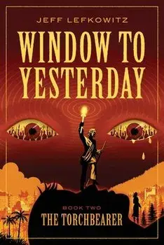 Window To Yesterday: The Torchbearer, Paperback/Jeff Lefkowitz