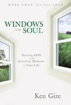 Windows of the Soul: Hearing God in the Everyday Moments of Your Life, Paperback/Ken Gire