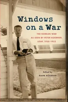 Windows on a War: The Korean War as Seen by Peter Koerner, USAF, 1950-1953, Paperback/Peter Koerner