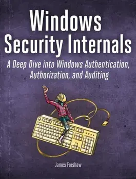 Windows Security Internals. A Deep Dive into Windows Authentication, Authorization, and Auditing, Paperback/James Forshaw