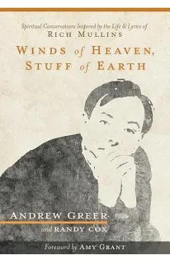 Winds of Heaven, Stuff of Earth: Spiritual Conversations Inspired by the Life and Lyrics of Rich Mullins - Andrew Greer