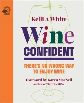 Wine Confident. There's No Wrong Way to Enjoy Wine, Hardback/Kelli A, MS White