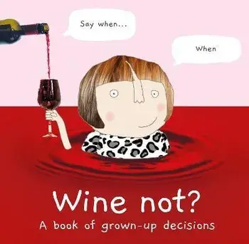 Wine Not?. A Book of Grown-Up Decisions, Hardback/Rosie Made a Thing
