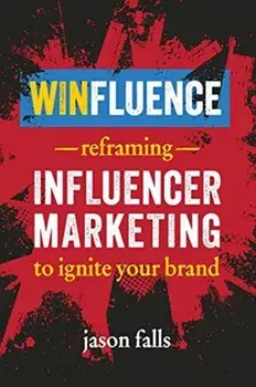 Winfluence: Reframing Influencer Marketing to Reignite Your Brand, Paperback/Jason Falls