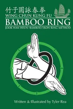 Wing Chun Kung Fu Bamboo Ring: Martial Methods and Details of the Jook WAN Heun of Wing Chun, Paperback/MR Tyler Rea