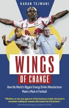 Wings of Change. How the World's Biggest Energy Drink Manufacturer Made a Mark in Football, Paperback/Karan Tejwani
