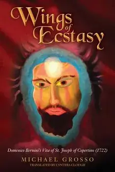 Wings of Ecstasy: Domenico Bernini's Vita of St. Joseph of Copertino (1722), Paperback/Cynthia Clough