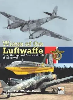Wings Of The Luftwaffe. Flying the Captured German Aircraft of World War II, Hardback/Capt Eric Brown
