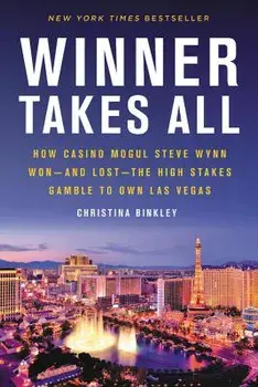 Winner Takes All: How Casino Mogul Steve Wynn Won-And Lost-The High Stakes Gamble to Own Las Vegas, Paperback/Christina Binkley