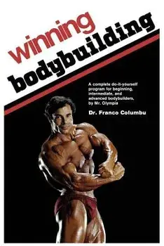 Winning Bodybuilding: A Complete Do-It-Yourself Program for Beginning, Intermediate, and Advanced Bodybuilders by Mr. Olympia, Paperback/Franco Columbu