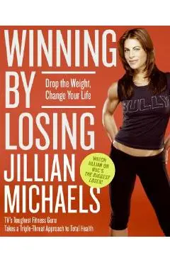 Winning by Losing: Drop the Weight, Change Your Life - Jillian Michaels