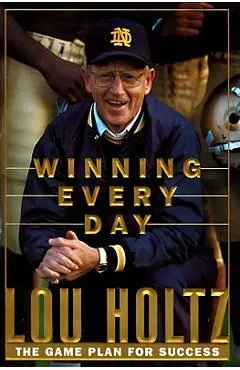 Winning Every Day: The Game Plan for Success - Lou Holtz