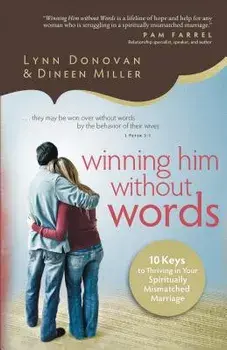 Winning Him Without Words: 10 Keys to Thriving in Your Spiritually Mismatched Marriage, Paperback/Lynn Donovan