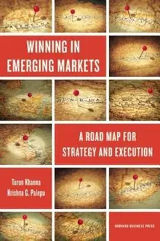 Winning in Emerging Markets: A Road Map for Strategy and Execution, Hardcover/Tarun Khanna