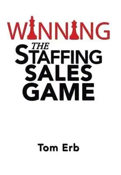 Winning the Staffing Sales Game: The Definitive Game Plan for Sales Success in the Staffing Industry, Hardcover/Tom Erb