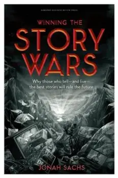 Winning the Story Wars: Why Those Who Tell-And Live-The Best Stories Will Rule the Future, Hardcover/Jonah Sachs