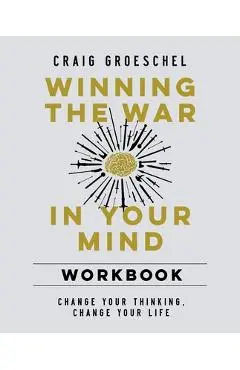 Winning the War in Your Mind Workbook: Change Your Thinking, Change Your Life - Craig Groeschel