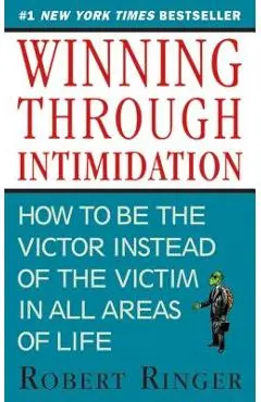 Winning Through Intimidation: How to Be the Victor, Not the Victim, in Business and in Life - Robert Ringer