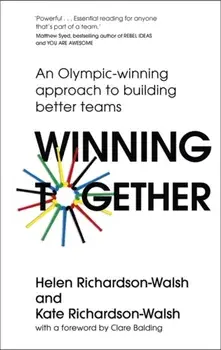 Winning Together. An Olympic-Winning Approach to Building Better Teams, Hardback/Helen Richardson-Walsh