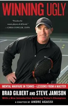 Winning Ugly: Mental Warfare in Tennis--Lessons from a Master - Brad Gilbert