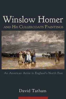Winslow Homer and His Cullercoats Paintings. An American Artist in England's North East, Hardback/David Tatham