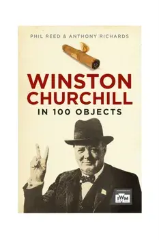 Winston Churchill in 100 Objects, Hardback/Anthony Richards