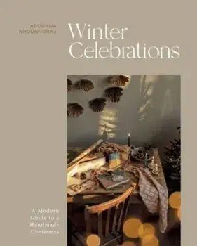 Winter Celebrations. A Modern Guide to a Handmade Christmas, Hardback/Arounna Khounnoraj