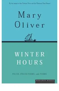Winter Hours: Prose, Prose Poems, and Poems - Mary Oliver