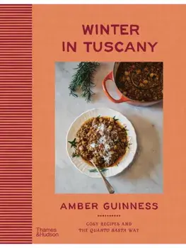 Winter in Tuscany. Amber Guinness brings the heart of Tuscany’s cosy autumnal and wintry flavours to your kitchen, Hardback/Amber Guinness