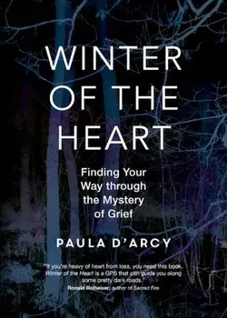Winter of the Heart: Finding Your Way Through the Mystery of Grief, Paperback/Paula D'Arcy