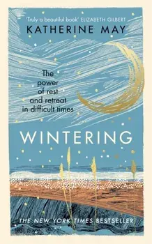 Wintering. The power of rest and retreat in difficult times, Hardback/Katherine May
