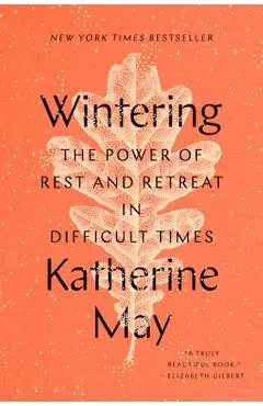 Wintering: The Power of Rest and Retreat in Difficult Times - Katherine May