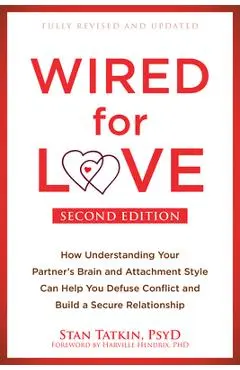 Wired for Love: How Understanding Your Partner's Brain and Attachment Style Can Help You Defuse Conflict and Build a Secure Relationsh - Stan Tatkin