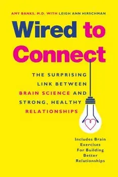 Wired to Connect: The Surprising Link Between Brain Science and Strong, Healthy Relationships, Paperback/Amy Banks