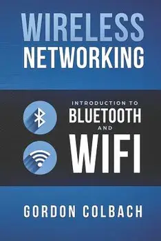 Wireless Networking: Introduction to Bluetooth and WiFi, Paperback/Gordon Colbach