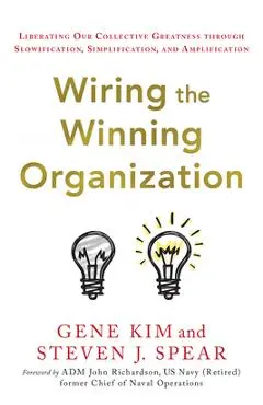 Wiring the Winning Organization: Unleashing Our Collective Greatness Through Simplification, Slowification, and Amplification - Gene Kim