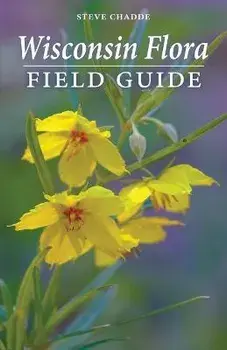 Wisconsin Flora Field Guide, Paperback/Steve Chadde