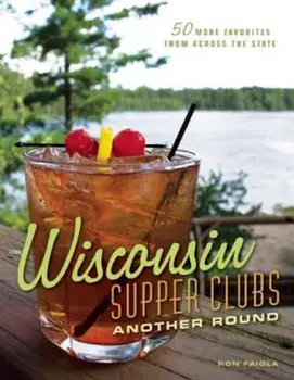 Wisconsin Supper Clubs: Another Round, Hardcover/Ron Faiola