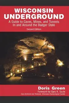 Wisconsin Underground: A Guide to Caves, Mines, and Tunnels in and Around the Badger State, Paperback/Doris Green