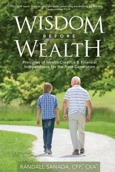 Wisdom Before Wealth: Principles of Wealth Creation and Financial Independence for the Next Generation, Paperback/Randall Sanada Cfp Cka