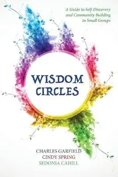Wisdom Circles: A Guide to Self-Discovery and Community Building in Small Groups, Paperback/Charles Garfield