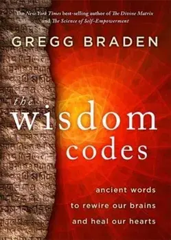Wisdom Codes. Ancient Words to Rewire Our Brains and Heal Our Hearts, Paperback/Gregg Braden