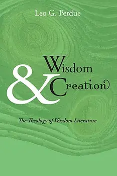 Wisdom & Creation: The Theology of Wisdom Literature, Paperback/Leo G. Perdue
