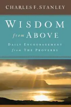 Wisdom from Above: Daily Encouragement from the Proverbs, Hardcover/Charles F. Stanley