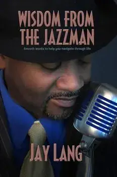 Wisdom from the Jazzman: Smooth Words to Help You Navigate Through Life, Paperback/Jay Lang